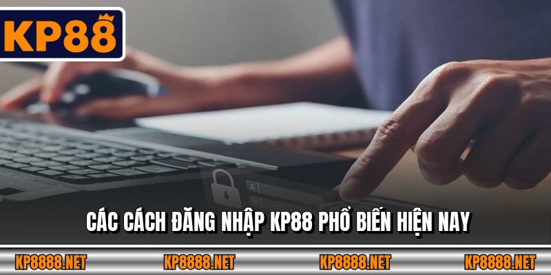Các cách đăng nhập KP88 phổ biến hiện nay