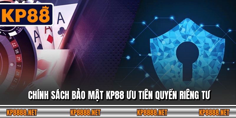 Chính sách bảo mật KP88 ưu tiên quyền riêng tư