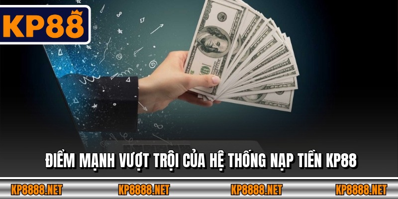 Điểm mạnh vượt trội của hệ thống nạp tiền KP88