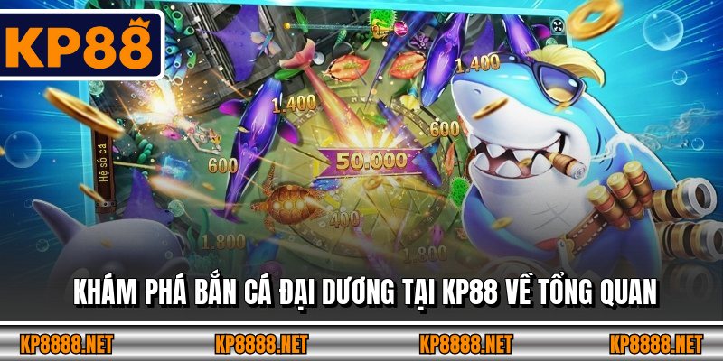 Khám phá bắn cá đại dương tại KP88 về tổng quan