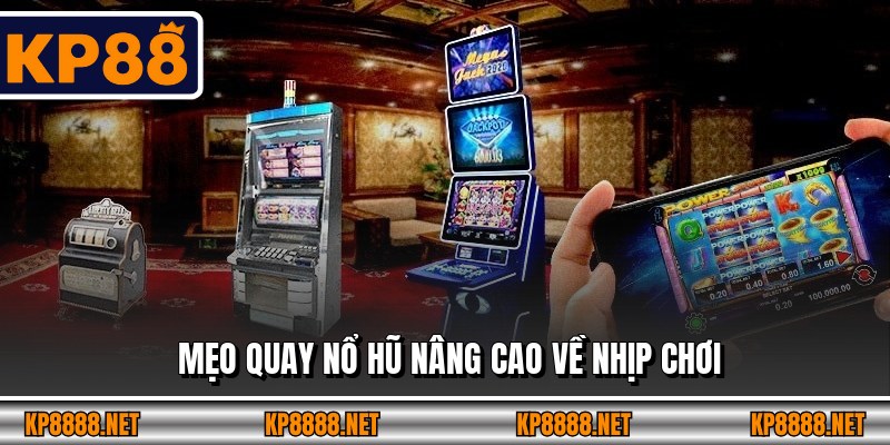 Mẹo quay nổ hũ nâng cao về nhịp chơi