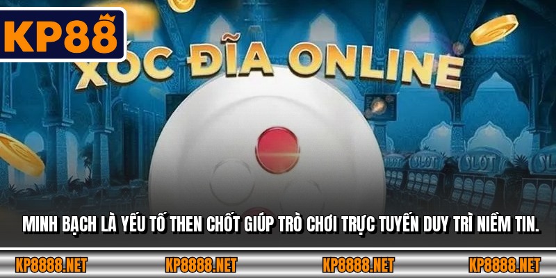 Minh bạch là yếu tố then chốt giúp trò chơi trực tuyến duy trì niềm tin.
