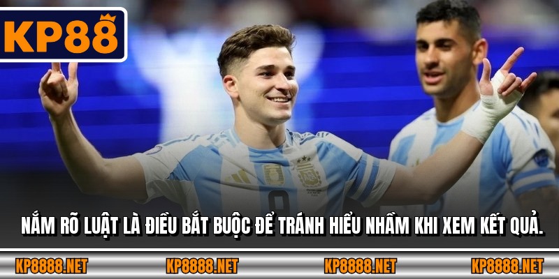 Nắm rõ luật là điều bắt buộc để tránh hiểu nhầm khi xem kết quả.