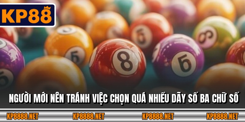 Người mới nên tránh việc chọn quá nhiều dãy số ba chữ số