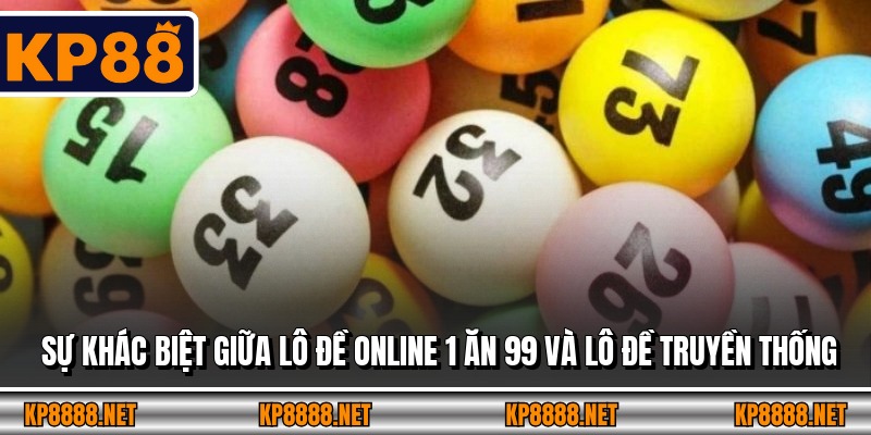 Sự khác biệt giữa lô đề online 1 ăn 99 và lô đề truyền thống