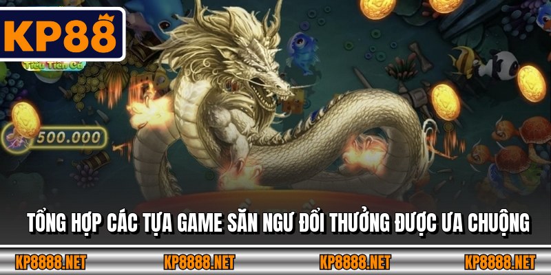 Tổng hợp các tựa game săn ngư đổi thưởng được ưa chuộng