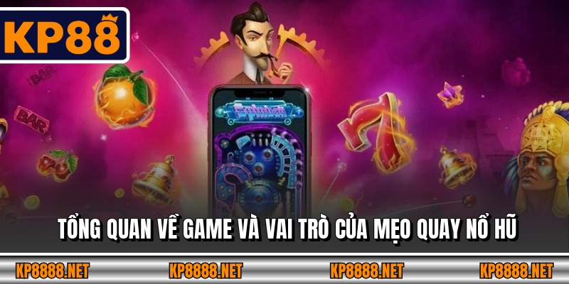 Tổng quan về game và vai trò của mẹo quay nổ hũ