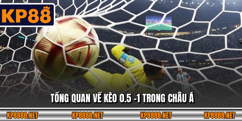 Tổng quan về Kèo 0.5 -1 trong châu Á