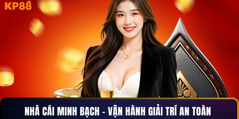 Nhà cái minh bạch - Vận hành giải trí an toàn