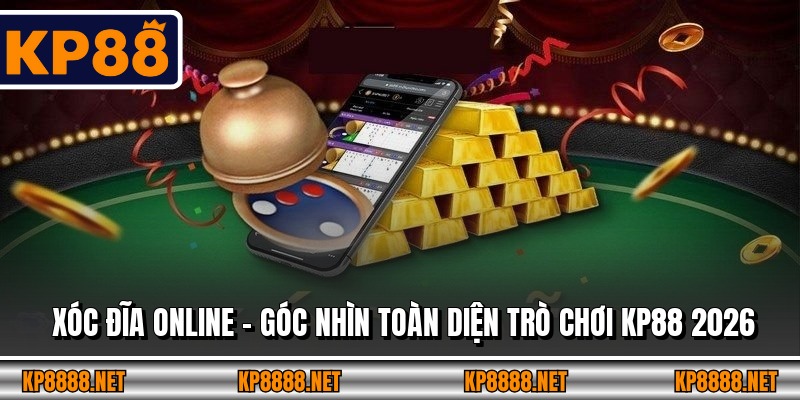 Xóc Đĩa Online – Góc Nhìn Toàn Diện Trò Chơi KP88 2026